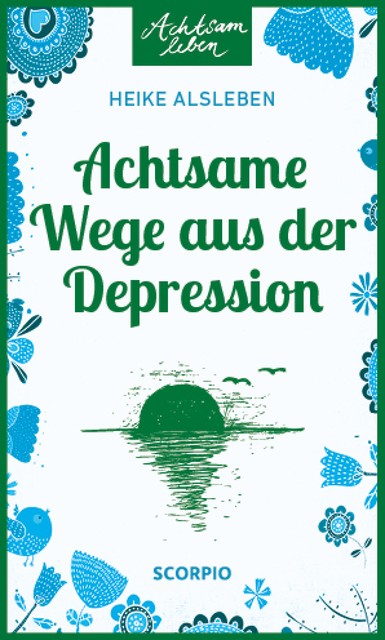 Achtsame Wege aus der Depression, Heike Alsleben