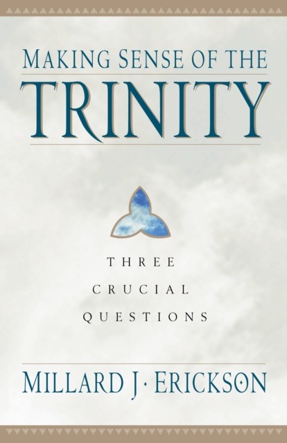 Making Sense of the Trinity (Three Crucial Questions), Millard J. Erickson