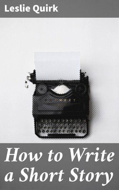 How to Write a Short Story, Leslie Quirk