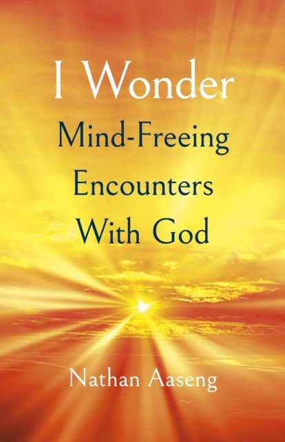 I Wonder: Mind-Freeing Encounters With God, Nathan Aaseng