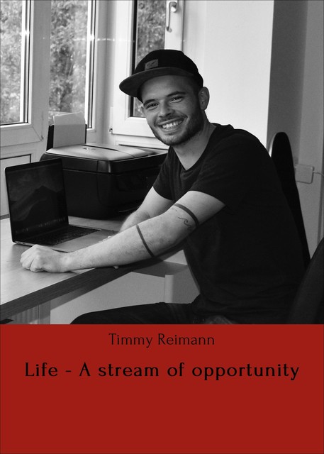 Life – A stream of opportunity, Timmy Reimann