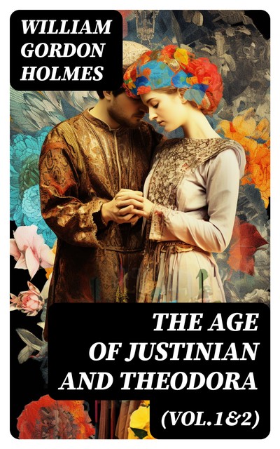 The Age of Justinian and Theodora (Vol.1&2), William Holmes