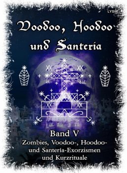 Voodoo, Hoodoo & Santería – Band 5 Zombies, Voodoo-, Hoodoo- und Santería-Exorzismen und Kurzrituale, Frater Lysir