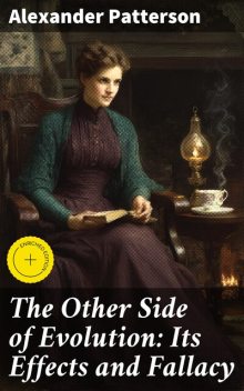 The Other Side of Evolution: Its Effects and Fallacy, Alexander Patterson