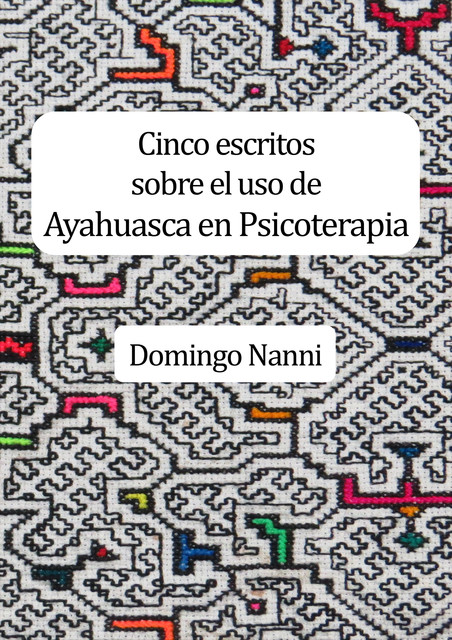 Cinco escritos sobre el uso de Ayahuasca en Psicoterapia, Domingo Nanni