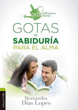 Gotas de sabiduría para el alma: 365 reflexiones diarias, Hernandes Dias Lopes