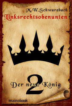 Linksrechtsobenunten – Band 2: Der neue König, M.W. Schwarzbach