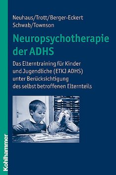 Neuropsychotherapie der ADHS, Cordula Neuhaus, Annette Berger-Eckert, Götz-Erik Trott, Sabine Townson, Simone Schwab