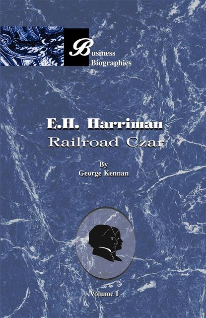 E. H. Harriman: Railroad Czar, George Kennan