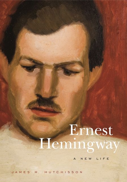 Ernest Hemingway, James M. Hutchisson