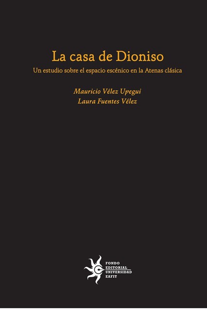 La casa de Dioniso: un estudio sobre el espacio escénico en la Atenas clásica, Laura Fuentes, Mauricio Vélez