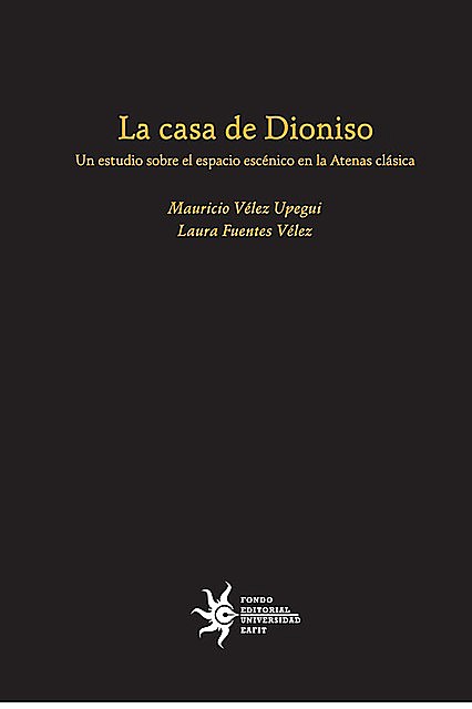 La casa de Dioniso: un estudio sobre el espacio escénico en la Atenas clásica, Laura Fuentes, Mauricio Vélez