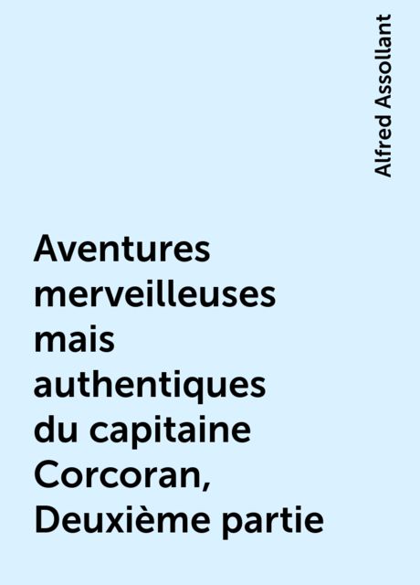 Aventures merveilleuses mais authentiques du capitaine Corcoran, Deuxième partie, Alfred Assollant