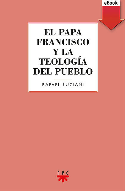 El Papa Francisco y la teología del pueblo, Rafael Luciani Rivero