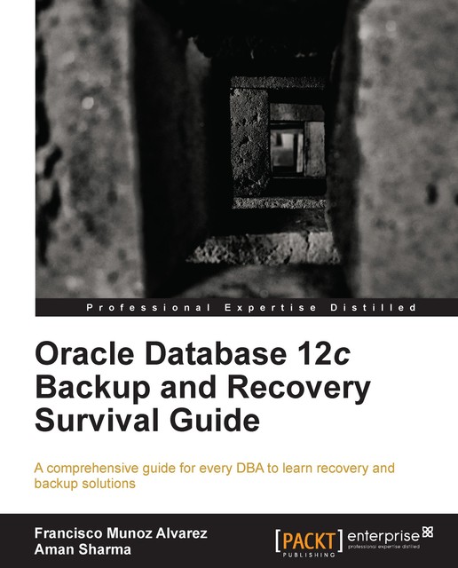 Oracle Database 12c Backup and Recovery Survival Guide, Francisco Álvarez, Aman Sharma