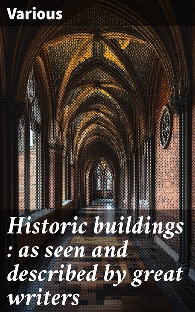 Historic buildings : as seen and described by great writers, Various