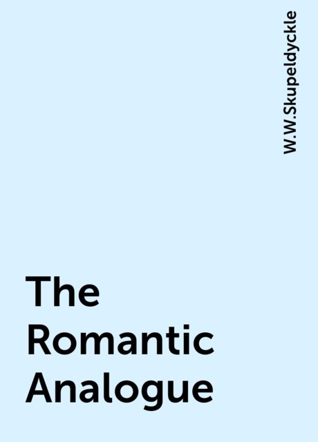 The Romantic Analogue, W.W.Skupeldyckle