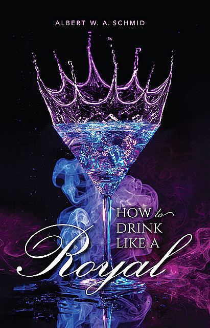 How to Drink Like a Royal, Albert W.A.Schmid