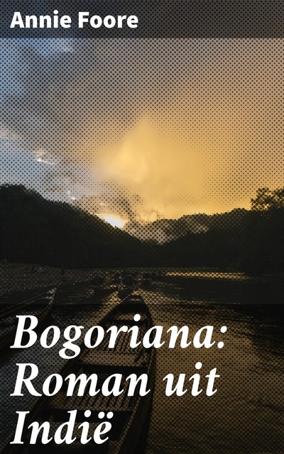 Bogoriana: Roman uit Indië, Annie Foore