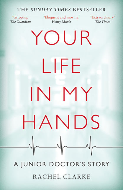 Your Life In My Hands – a Junior Doctor's Story, Rachel Clarke