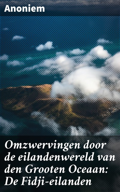 Omzwervingen door de eilandenwereld van den Grooten Oceaan: De Fidji-eilanden, anoniem