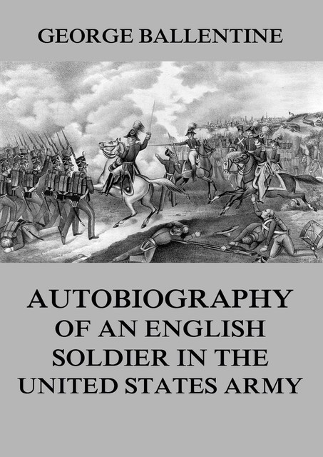 Autobiography of an English soldier in the United States Army, George Ballentine