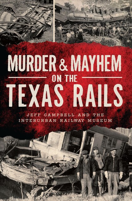 Murder & Mayhem on the Texas Rails, Jeff Campbell, Interurban Railway Museum