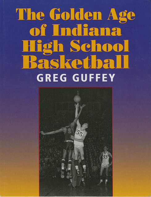 The Golden Age of Indiana High School Basketball, Greg L. Guffey
