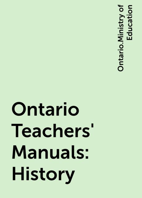 Ontario Teachers' Manuals: History, Ontario.Ministry of Education