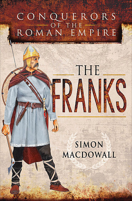 Conquerors of the Roman Empire: The Franks, Simon MacDowall