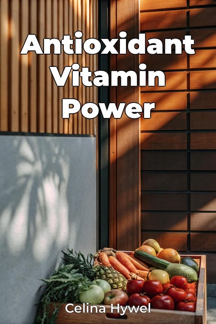 Antioxidant Vitamin Power, Celina Hywel