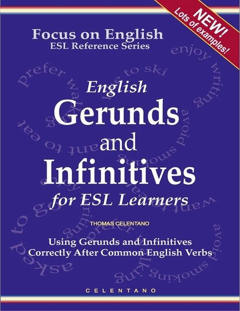 English Gerunds and Infinitives for ESL Learners – Using Gerunds and Infinitives Correctly After Common English Verbs, Thomas Celentano