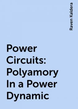 Power Circuits: Polyamory In a Power Dynamic, Raven Kaldera