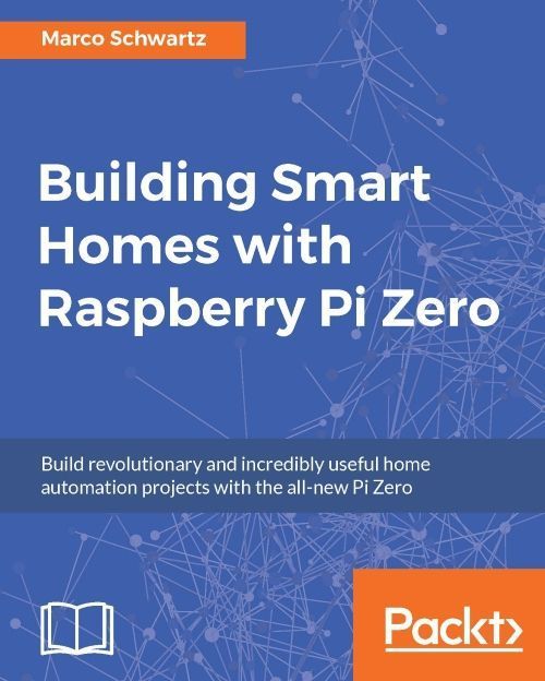 Building Smart Homes with Raspberry Pi Zero, Marco Schwartz