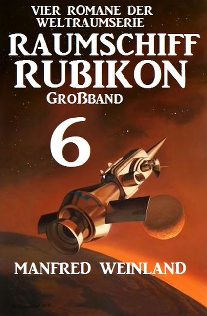 Großband Raumschiff Rubikon 6 – Vier Romane der Weltraumserie, Manfred Weinland
