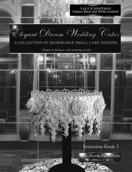 Elegant Dream Wedding Cakes – A Collection of Memorable Small Cake Designs: Instruction Guide 1 Black and White Ebook Edition, Beverley Way