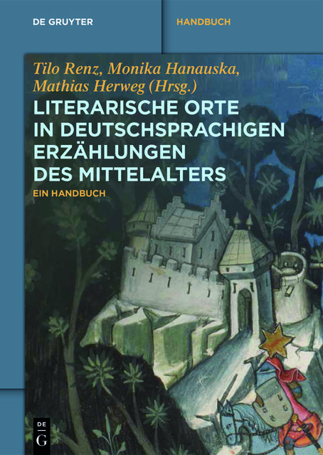 Literarische Orte in deutschsprachigen Erzählungen des Mittelalters, Mathias Herweg, Monika Hanauska, Tilo Renz