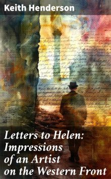 Letters to Helen: Impressions of an Artist on the Western Front, Keith Henderson