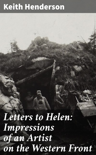Letters to Helen: Impressions of an Artist on the Western Front, Keith Henderson