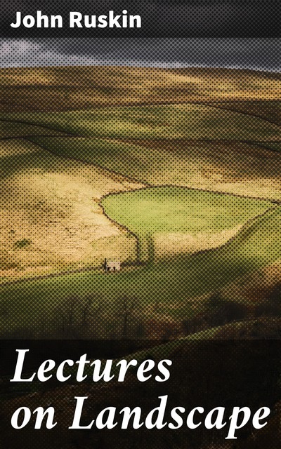 Lectures on Landscape, John Ruskin