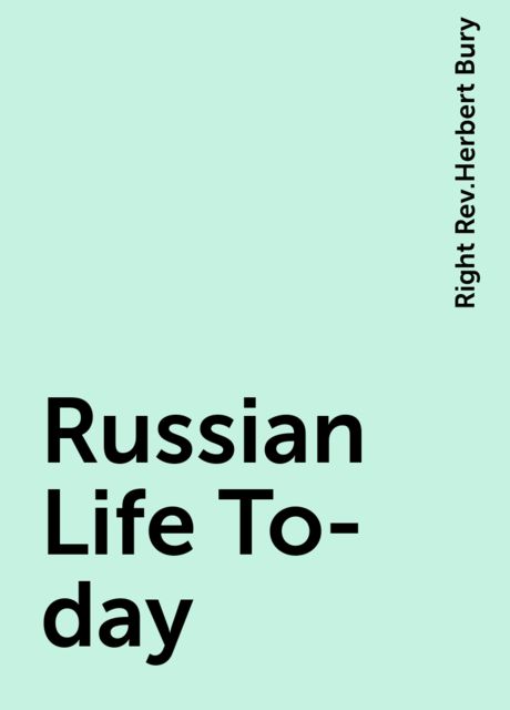 Russian Life To-day, Right Rev.Herbert Bury