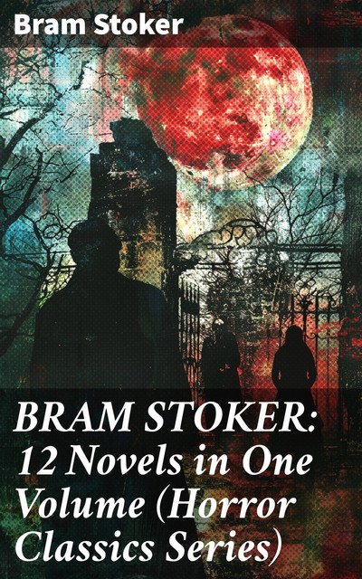 Bram Stoker: Complete Novels, Bram Stoker