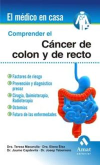 Comprender el cáncer de colon y recto, Dra. Elena Élez, Dra. Teresa Macarulla, Jaume Capdevila, Josep Tabernero