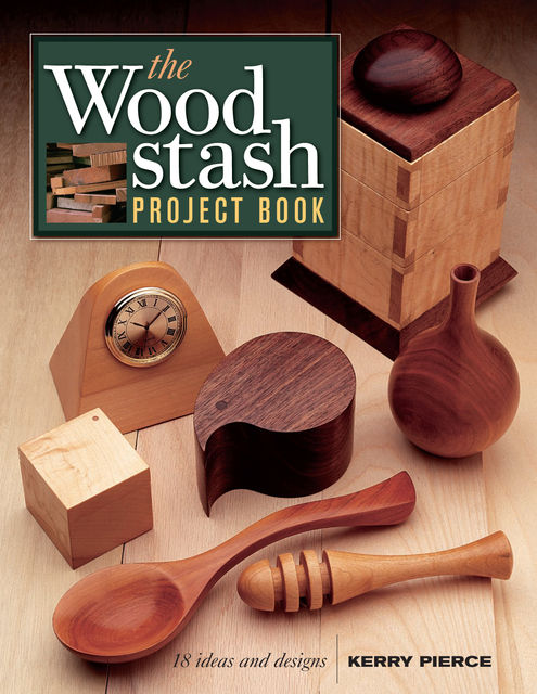 The Wood Stash Project Book, Kerry Pierce