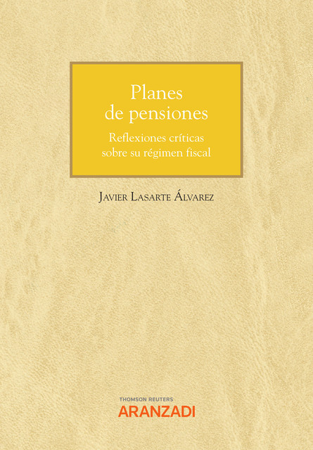 Planes de pensiones. Reflexiones críticas sobre su régimen fiscal, Francisco Javier Lasarte Álvarez
