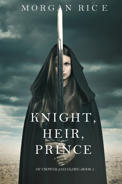 KNIGHT, HEIR, PRINCE (OF CROWNS AND GLORY--BOOK 3), Morgan Rice