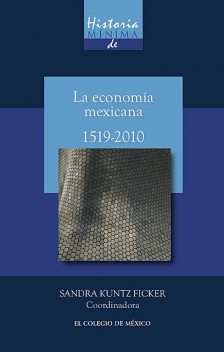 Historia mínima de la economía mexicana, 1519–2010, El Colegio de México