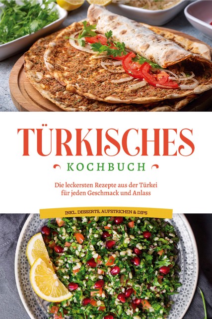 Türkisches Kochbuch: Die leckersten Rezepte aus der Türkei für jeden Geschmack und Anlass – inkl. Desserts, Aufstrichen & Dips, Sofia Kayali