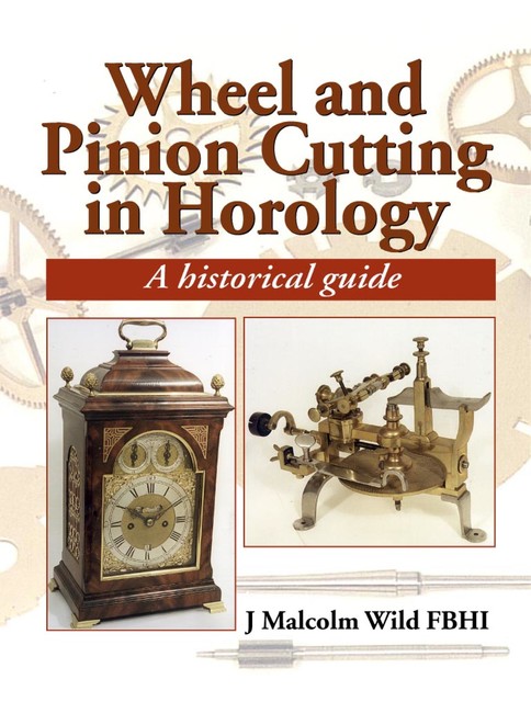 Wheel & Pinion Cutting in Horology, Malcolm Wild