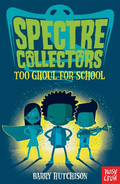 Spectre Collectors: Too Ghoul For School, Barry Hutchison